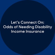 Dark blue circle with white text in the middle that says, "Let's Connect On: Odds of Needing Disability Income Insurance"